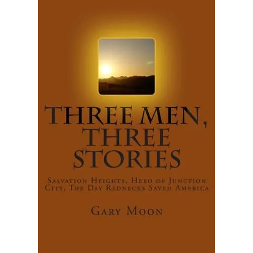 Three Men, Three Stories: Salvation Heights, Hero of Junction City, The Day Rednecks Saved America
