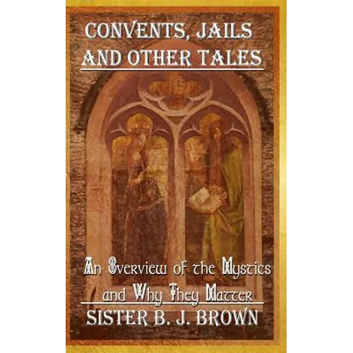 Convents, Jails and Other Tales: An Overview of the Mystics and Why They Matter