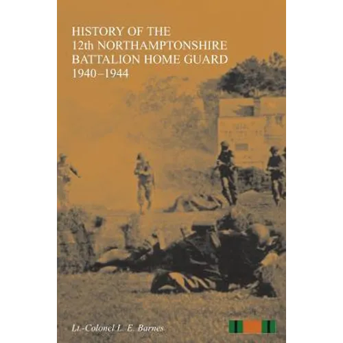 HISTORY OF THE 12th NORTHAMPTONSHIRE BATTALION HOME GUARD 1940-1944