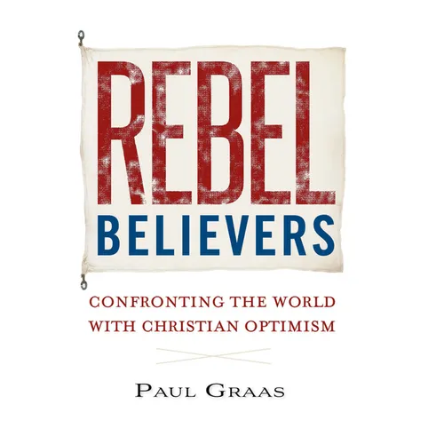 Rebel Believers: Confronting the World with Christian Optimism