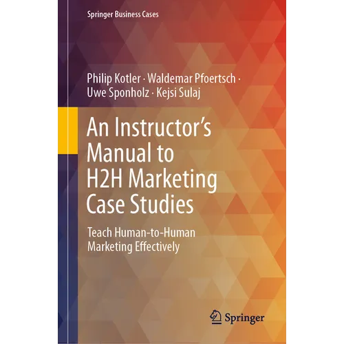 An Instructor's Manual to H2h Marketing Case Studies: Teach Human-To-Human Marketing Effectively