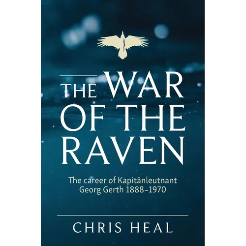 The War of the Raven: The career of Kapitӓnleutnant Georg Gerth 1888-1970