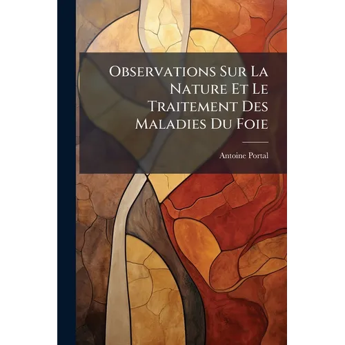 Observations Sur La Nature Et Le Traitement Des Maladies Du Foie