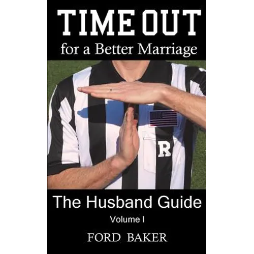 Time Out for a Better Marriage: The Husband Guide Volume I