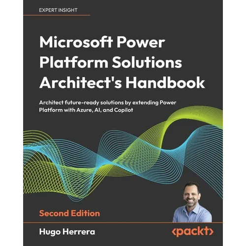 Microsoft Power Platform Solutions Architect's Handbook - Second Edition: Architect future-ready solutions by extending Power Platform with Azure, AI,