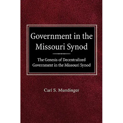 Government in the Missouri Synod The Genesis of Decentralized Government in the Missouri Synod