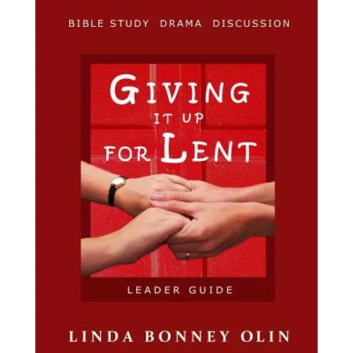 Giving It Up for Lent-Leader Guide: Bible Study, Drama, Discussion