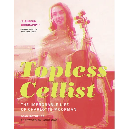 Topless Cellist: The Improbable Life of Charlotte Moorman