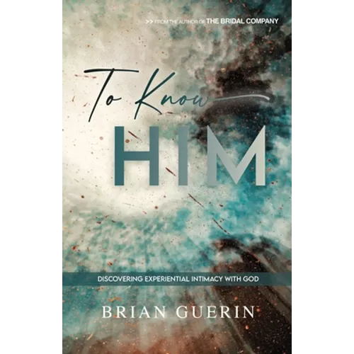 To Know Him: Discovering Experiential Intimacy with God