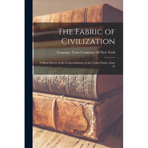 The Fabric of Civilization: A Short Survey of the Cotton Industry in the United States, Issue 13