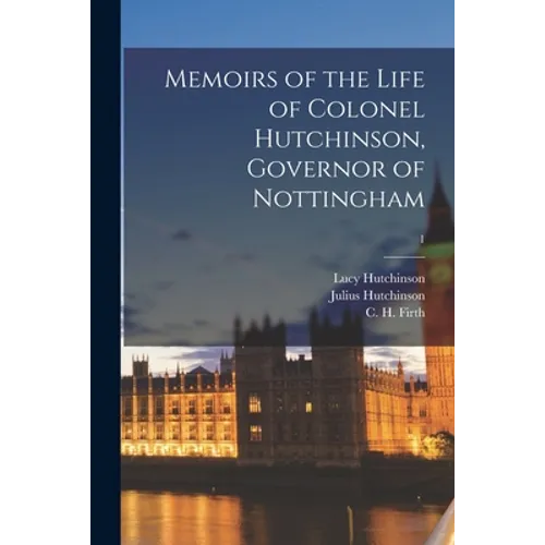 Memoirs of the Life of Colonel Hutchinson, Governor of Nottingham; 1