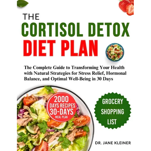 The Cortisol Detox Diet Plan: The Complete Guide to Transforming Your Health with Natural Strategies for Stress Relief, Hormonal Balance, and Optima