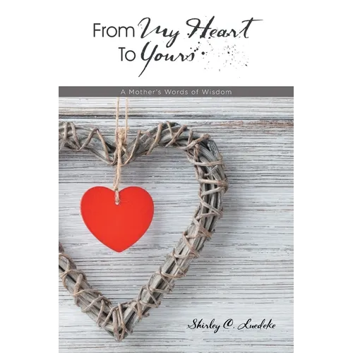 From My Heart to Yours: A Mother's Words of Wisdom