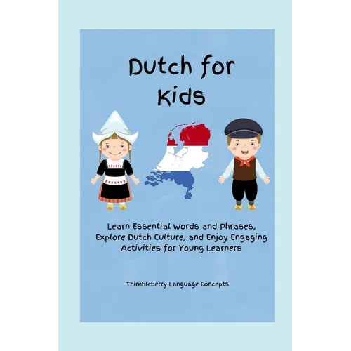 Dutch for Kids: Learn Essential Words and Phrases, Explore Dutch Culture, and Enjoy Engaging Activities for Young Learners