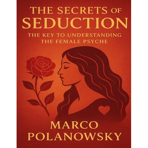 The Secrets of Seduction: The Key to Understanding the Female Psyche