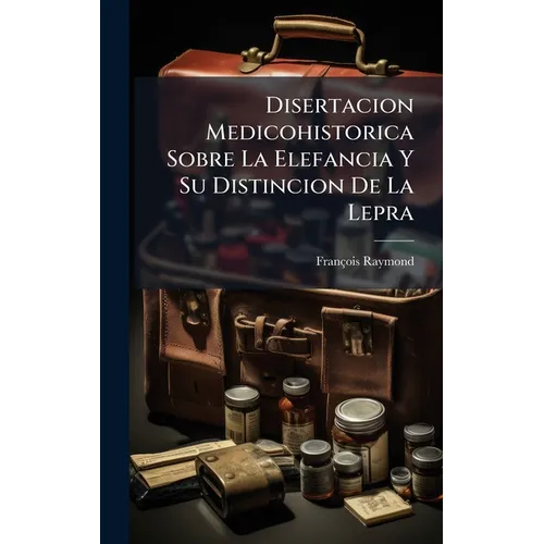 Disertacion Medicohistorica Sobre La Elefancia Y Su Distincion De La Lepra