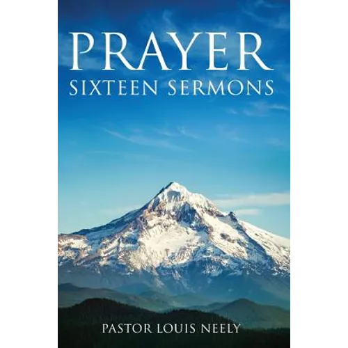 Prayer Sixteen Sermons: How to Pray, Scripture on Prayer, Learn to Pray