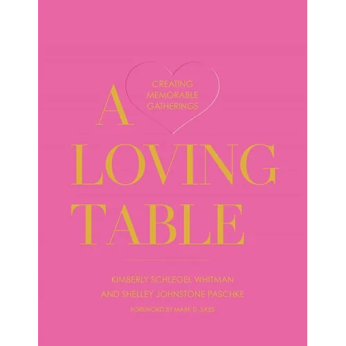 A Loving Table: Creating Memorable Gatherings