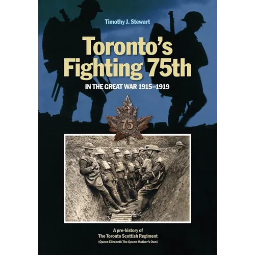 Toronto's Fighting 75th in the Great War 1915-1919: A Prehistory of the Toronto Scottish Regiment (Queen Elizabeth the Queen Mother's Own)