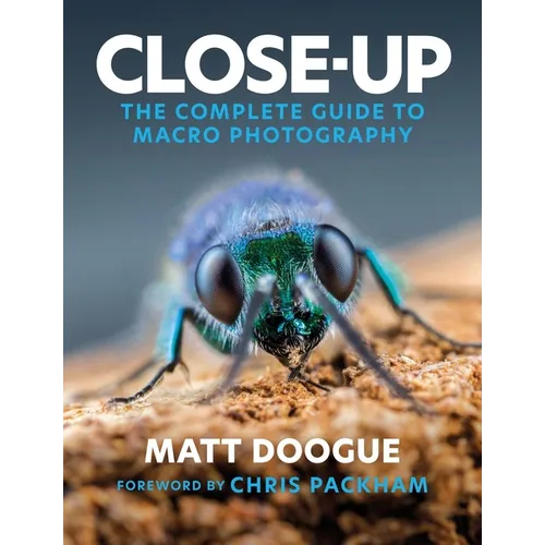 Close-Up: The Complete Guide to Macro Photography