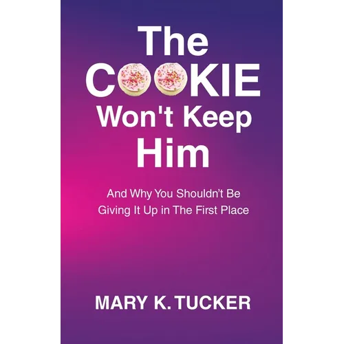 The COOKIE Won't Keep Him: And Why You Shouldn't Be Giving It Up In The First Place