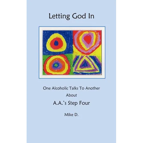 Letting God In: One Alcoholic Talks To Another About A.A.'s Step Four