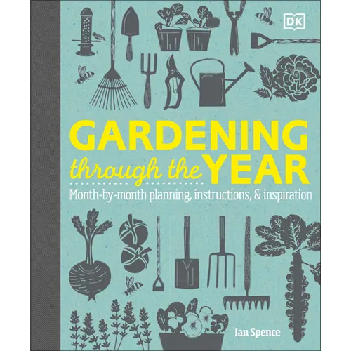 Gardening Through the Year: Month-By-Month Planning, Instructions, and Inspiration