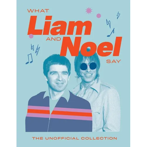 What Liam and Noel Say: The Unofficial Collection