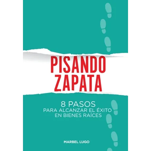 Pisando Zapata: 8 pasos para el Exito en Bienes Raíces