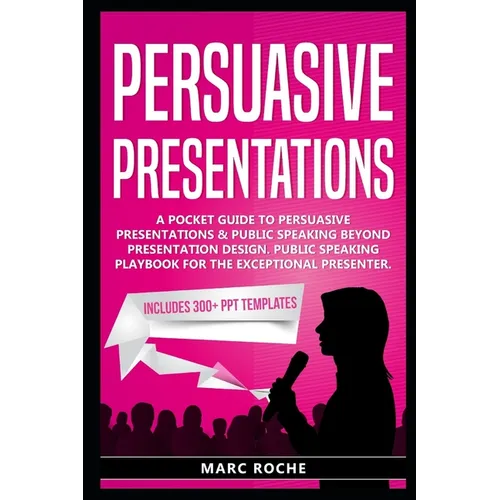 Persuasive Presentations: A Pocket Guide to Persuasive Presentations & Public speaking beyond Presentation Design. Public Speaking Playbook for