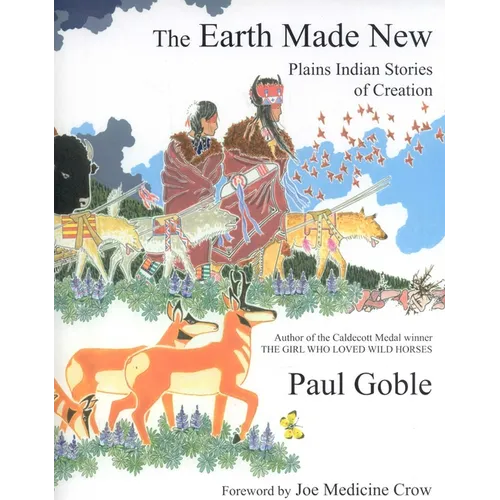 The Earth Made New: Plains Indian Stories of Creation