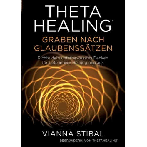 ThetaHealing Graben nach Glaubenssätzen: Richte dein unterbewusstes Denken für tiefe innere Heilung neu aus