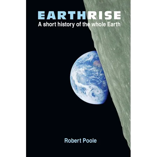 Earthrise: A short history of the whole Earth - Second Edition