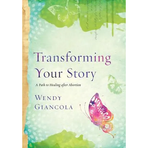Transforming Your Story: A Path to Healing after Abortion