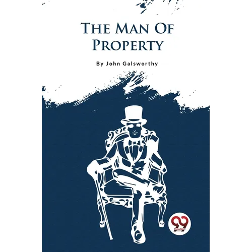 The Forsyte Saga, Volume I.: The Man Of Property