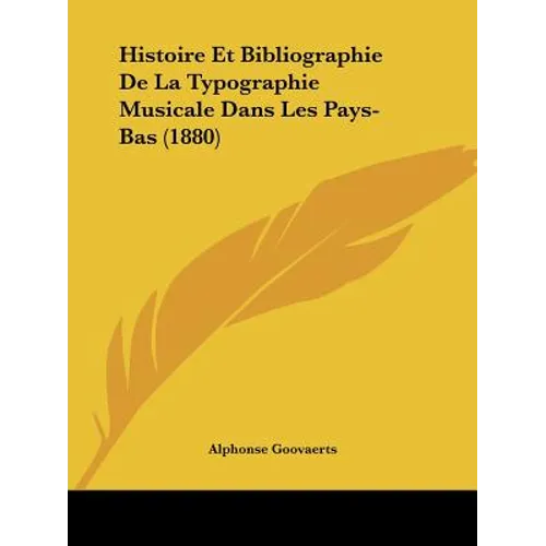Histoire Et Bibliographie De La Typographie Musicale Dans Les Pays-Bas (1880)