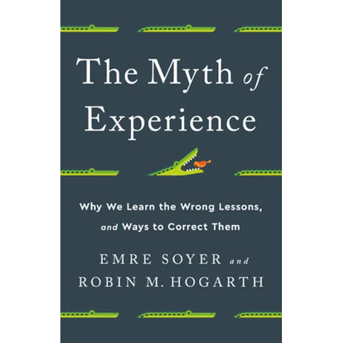 The Myth of Experience: Why We Learn the Wrong Lessons, and Ways to Correct Them