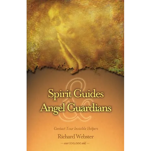 Spirit Guides & Angel Guardians: Contact Your Invisible Helpers