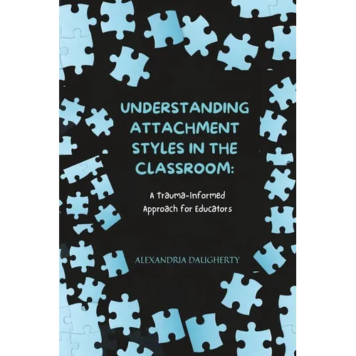 Understanding Attachment Styles in the Classroom: A Trauma-Informed Approach for Educators