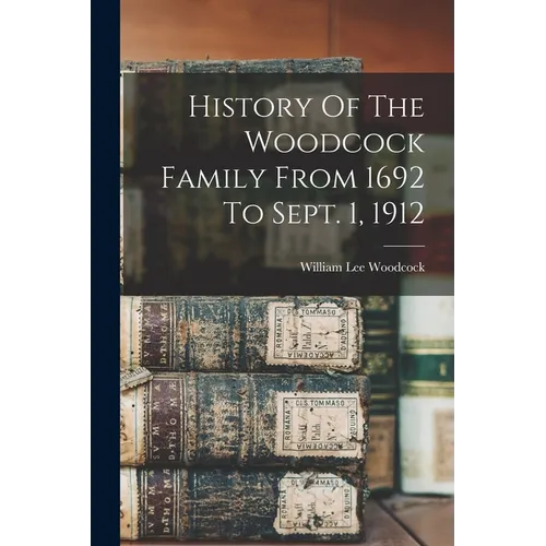 History Of The Woodcock Family From 1692 To Sept. 1, 1912