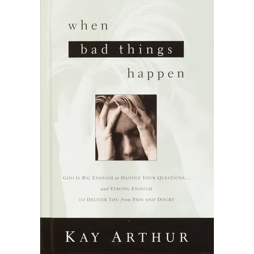 When Bad Things Happen: God Is Big Enough to Handle Your Questions . . . and Strong Enough to Deliver You from Pain and Doubt