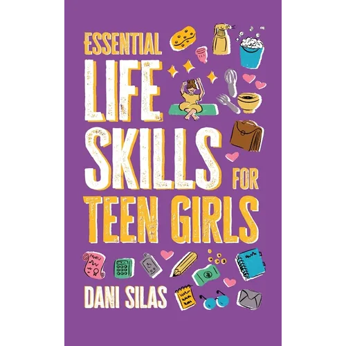 Essential Life Skills for Teen Girls: A Guide to Managing Your Home, Health, Money, and Routine for an Independent Life