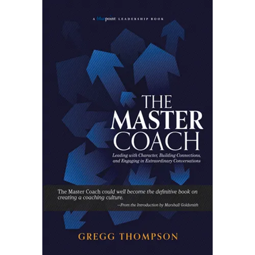 The Master Coach: Leading with Character, Building Connections, and Engaging in Extraordinary Conversations