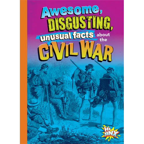 Awesome, Disgusting, Unusual Facts about the Civil War