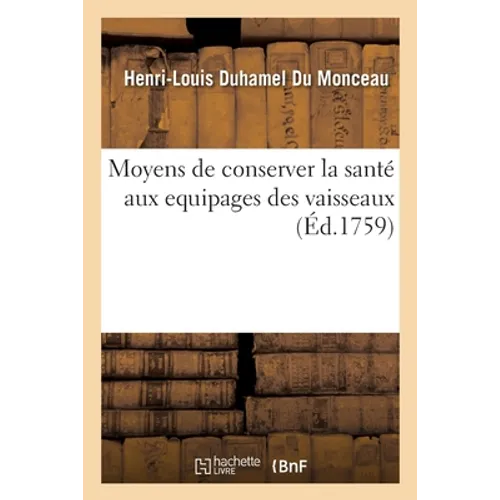 Moyens de Conserver La Santé Aux Equipages Des Vaisseaux, Avec La Maniere de Purifier l'Air: Des Salles Des Hôpitaux Et Une Courte Description de l'Hô