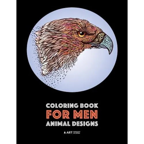Coloring Book for Men: Animal Designs: Detailed Designs For Relaxation and Stress Relief; Anti-Stress Zendoodle; Art Therapy & Meditation Pra