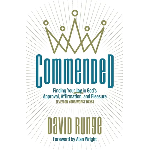 Commended: Finding Your Joy in God's Approval, Affirmation, and Pleasure (Even on Your Worst Days)