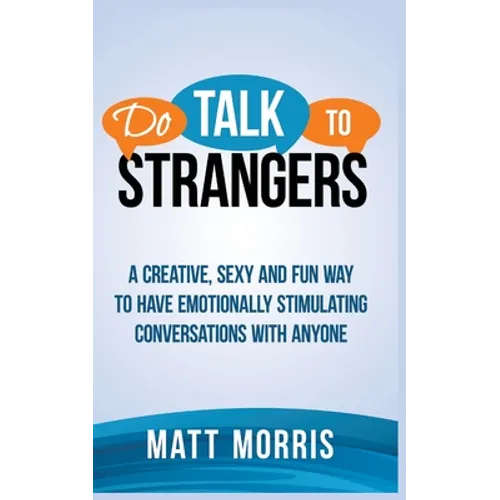 Do Talk to Strangers: A Creative, Sexy, and Fun Way to Have Emotionally Stimulating Conversations With Anyone