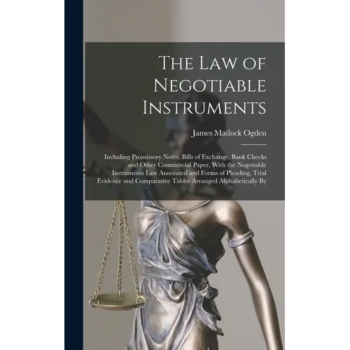 The Law of Negotiable Instruments: Including Promissory Notes, Bills of Exchange, Bank Checks and Other Commercial Paper, With the Negotiable Instrume