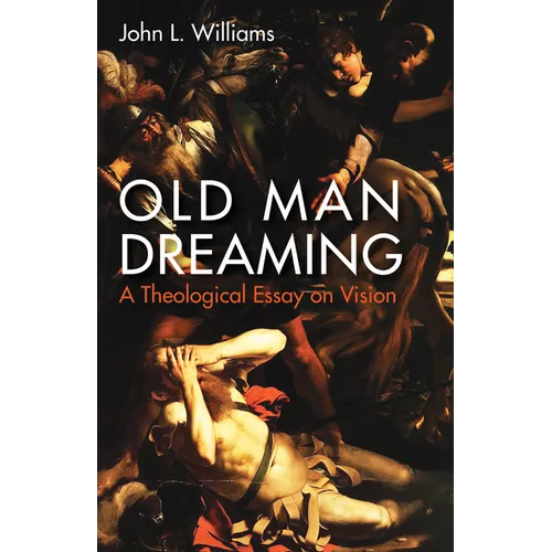 Old Man Dreaming: A Theological Essay on Vision